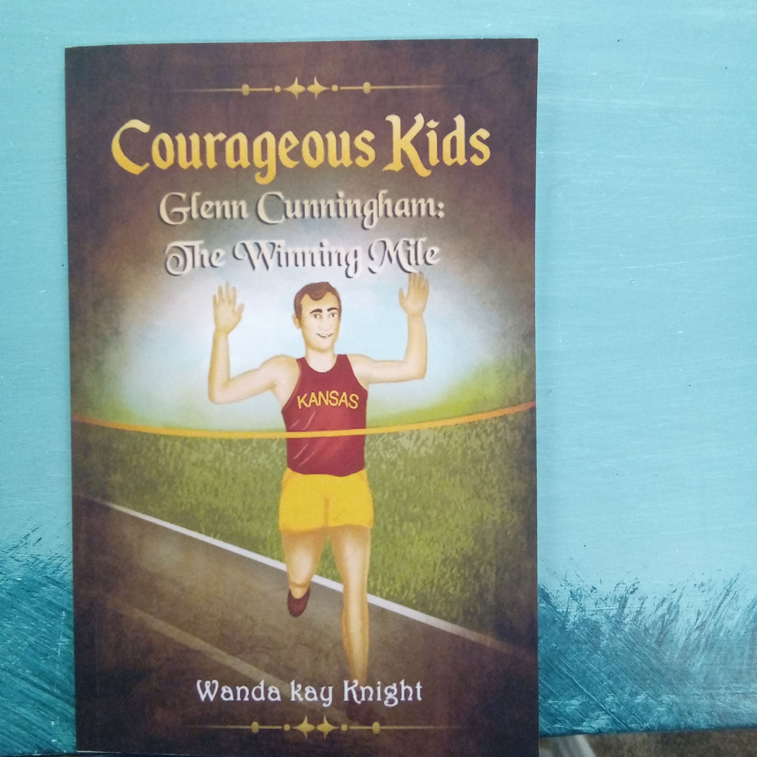 Courageous Kids-Glenn Cunningham:The Winning Mile. Wanda Kay Knight
